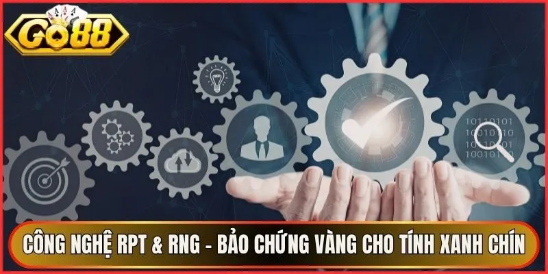 Công Nghệ RPT & RNG - Bảo Chứng Vàng Cho Tính Xanh Chín