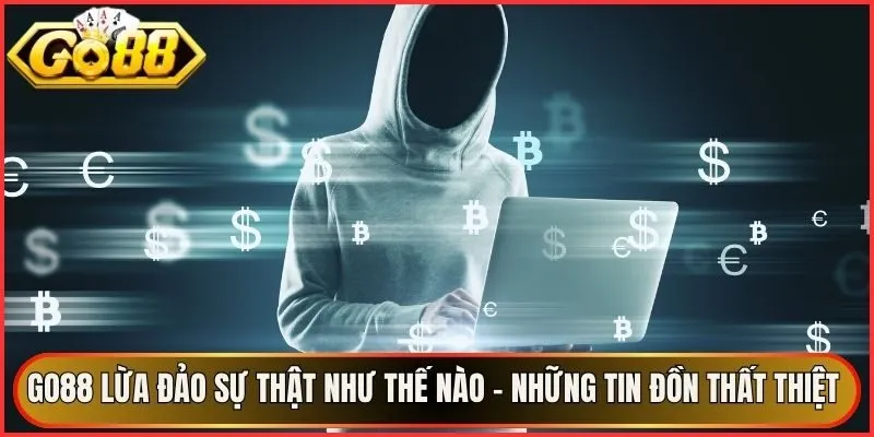 Go88 Lừa Đảo Sự Thật Như Thế Nào - Những Tin Đồn Thất Thiệt 