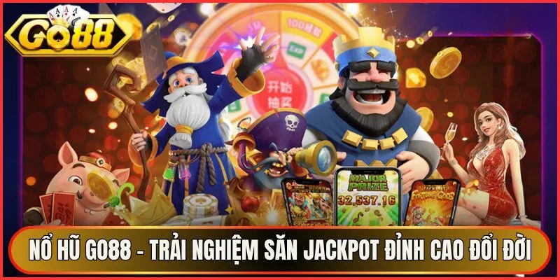 Nổ Hũ Go88 – Trải Nghiệm Săn Jackpot Đỉnh Cao Đổi Đời